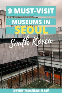 the 9 must - visit museum in seoul, south korea with text overlaying it