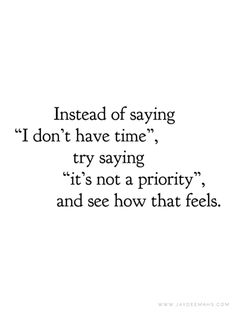 a quote that reads instead of saying i don't have time try saying it's not a priority, and see how that feels