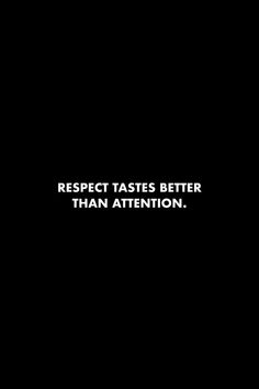 a black and white photo with the words respect tastes better than attention