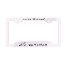 a white license plate frame with the words, more my life is sweet like cinnamon