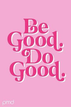 a pink poster with the words be good and do good