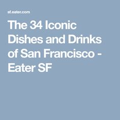 the 34 iconic dishes and drinks of san francisco