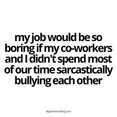 Coworker Sayings, Good Coworker Quotes, Good Coworkers, Having Fun At Work, Difficult Coworkers Quotes, Funny Coworker Memes Hilarious, Snarky Work Quotes, Favorite Coworker Humor, Being Professional Quotes