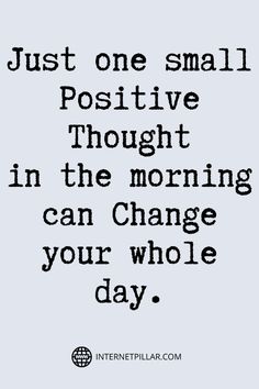 a quote that says just one small positive thought in the morning can change your whole day