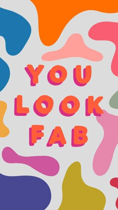 the words you look fab are painted in different colors