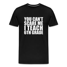 Order your Scare Men's Premium T-Shirt, designed by Lost Tribe. Available in all colors and sizes. Print it now - combine your favourite design with your choice of T-Shirts. 6th Grade Teacher, Teaching 6th Grade, 6th Grade, All Colors, Lost, Mens Shirts, T Shirts, Mens Tshirts, T Shirt