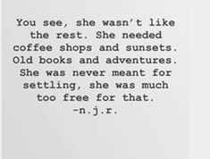 a black and white photo with the words you see, she was't like the rest she needed coffee shops and sunsets old books and adventures