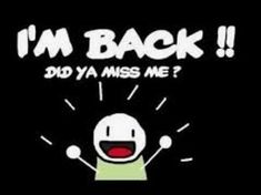 an image of a cartoon character saying i'm back did ya miss me?