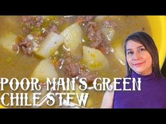 a woman standing in front of a yellow bowl filled with soup and potatoes, next to the words poor man's green chili stew