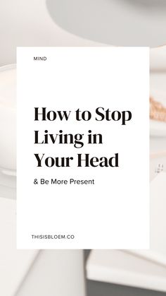 How to Stop Living in Your Head and Be More Present How To Calm Your Mind, Living In Your Head, Focus On The Present, Start Living Life, Stop Overthinking, Small Minds, Balanced Life