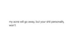 One time someone made a comment on my acne and I said "you don't need acne to make you ugly" Acne Quotes, Face Care, Say You, I Said, One Time, Girly Things, Being Ugly, Acne, Make It Yourself