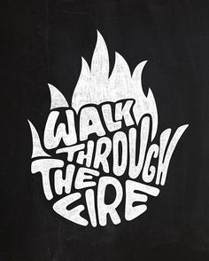 the words walk through the fire written in white ink on a black background with flames