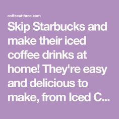 a quote that reads, skip starbuckss and make their iced coffee drinks at home they're easy and delicious to make, from iced c