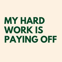 the words,'my hard work is paying off'are printed in green on a white background