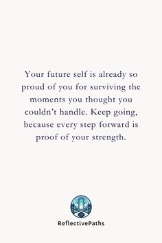 a quote that reads, your future self is already so proud of you for surviving the moments you thought you couldn't handle