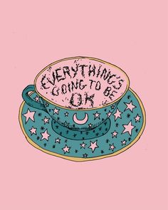 a drawing of a teacup with the words everything's going to be okay on it