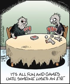 two cartoon characters sitting at a table with cards in their hands, and the caption it's all fun and games until someone loses an eye