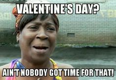 a woman making a funny face with the caption valentine's day? ant nobody got time for that