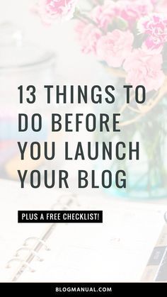 pink flowers in a vase with the words 13 things to do before you launch your blog plus a free checklist