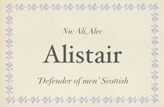 Baby name Alistair Scottish Names Boys, Pretty Flower Names, Name For Boys, Nickname Ideas, Scottish Names, Goddess Names, Unique Words Definitions, Fantasy Names