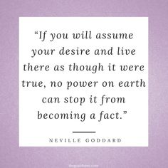 a quote that says if you will assume your desired and live there as though it were true