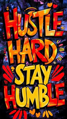 a poster with the words hustle hard stay humble written in red and yellow