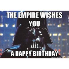 darth vader birthday meme with caption that reads, the empire wishes you a happy birthday