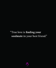 a black background with the words true love is finding your soulmate in your best friend