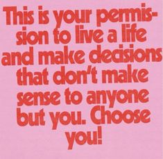 a pink poster with the words, this is your permision to live a life and make decision that don't make sense to anyone but you choose