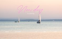 sailboats in the water with a pink and blue sky above them that says new day is coming