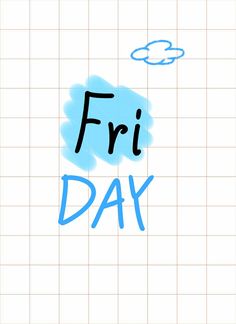 the words fri day written in blue ink on a piece of paper with clouds above it