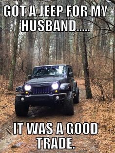 a jeep driving down a dirt road in the woods with caption that reads, got a jeep for my husband it was a good trade