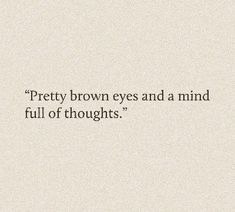 the words pretty brown eyes and a mind full of thoughts