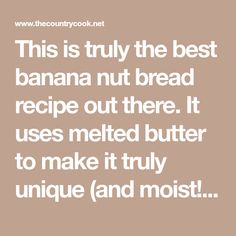 the text reads, this is truly the best banana nut bread recipe out there it uses melted butter to make it truly unique and moist