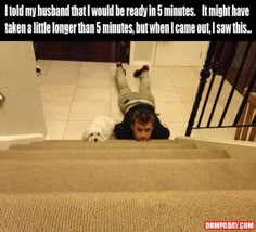 a man laying down on the stairs with his dog in front of him and caption that reads, i told my husband that i would be ready in 5 minutes