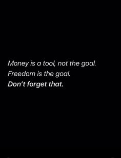 a black and white photo with the words money is a tool, not the goal freedom is the goal don't forget that