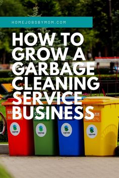 several trash cans with the words how to grow a garbage cleaning service business on them