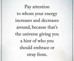 an image with the words pay attention to whom your energy increase and deceases around, because that's the universe giving