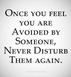 an image of a quote that says, once you feel you are avoiding by someone never disturb them again