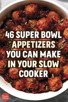 a bowl filled with meatballs and text that reads, 46 super bowl appetizers you can make in your slow cooker