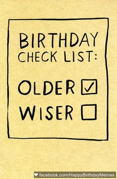 the birthday check list is written on a piece of paper that says, older wise