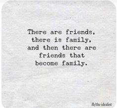 a quote that reads, there are friends, there is family and then there are friends that become family