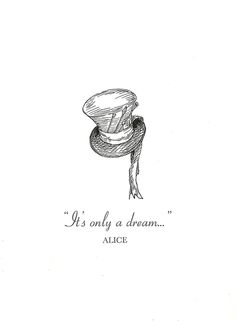 an ink drawing of a hat with the words it's only a dream alice