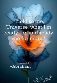 an orange and blue flower with the words, i yield to me, universe what i'm ready for and ready me for more