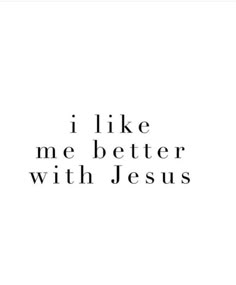 the words i like me better with jesus in black and white on a white background