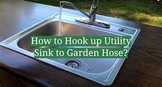 a sink with the words how to hook up utility sink to garden hose?