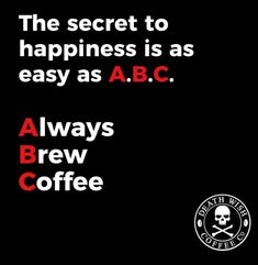 the secret to happiness is as easy as abc always brew coffee