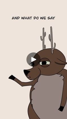 an animal with antlers on its head and the words and what do we say?