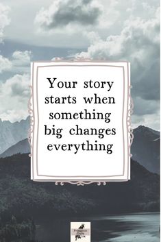 a quote that reads, your story starts when something big changes everything