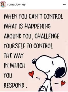 a snoopy cartoon with the caption when you can't control what is happening around you, challenge yourself to control the way in which you respond